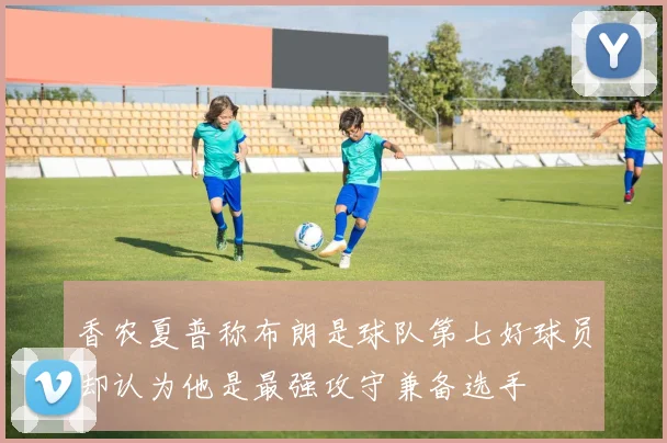 香农夏普称布朗是球队第七好球员却认为他是最强攻守兼备选手