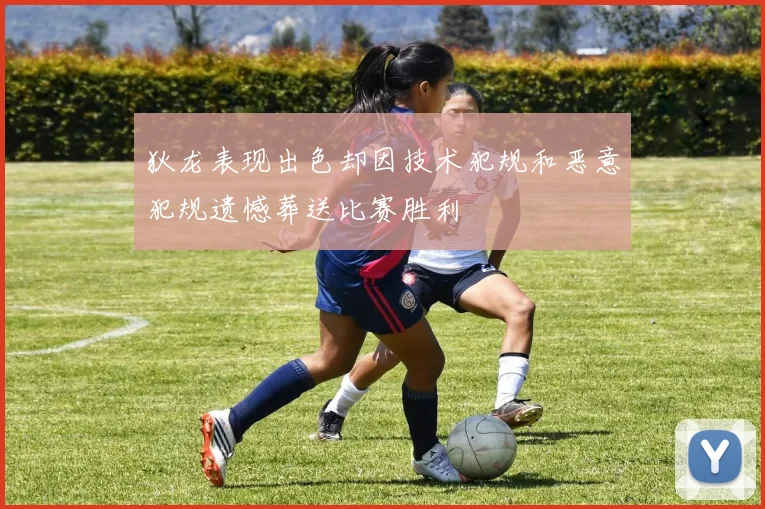 狄龙表现出色却因技术犯规和恶意犯规遗憾葬送比赛胜利